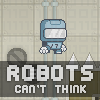Robots Can't Think Robots Can't Think